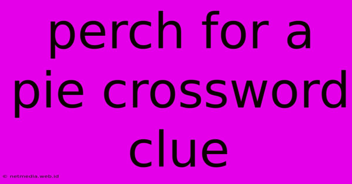 Perch For A Pie Crossword Clue