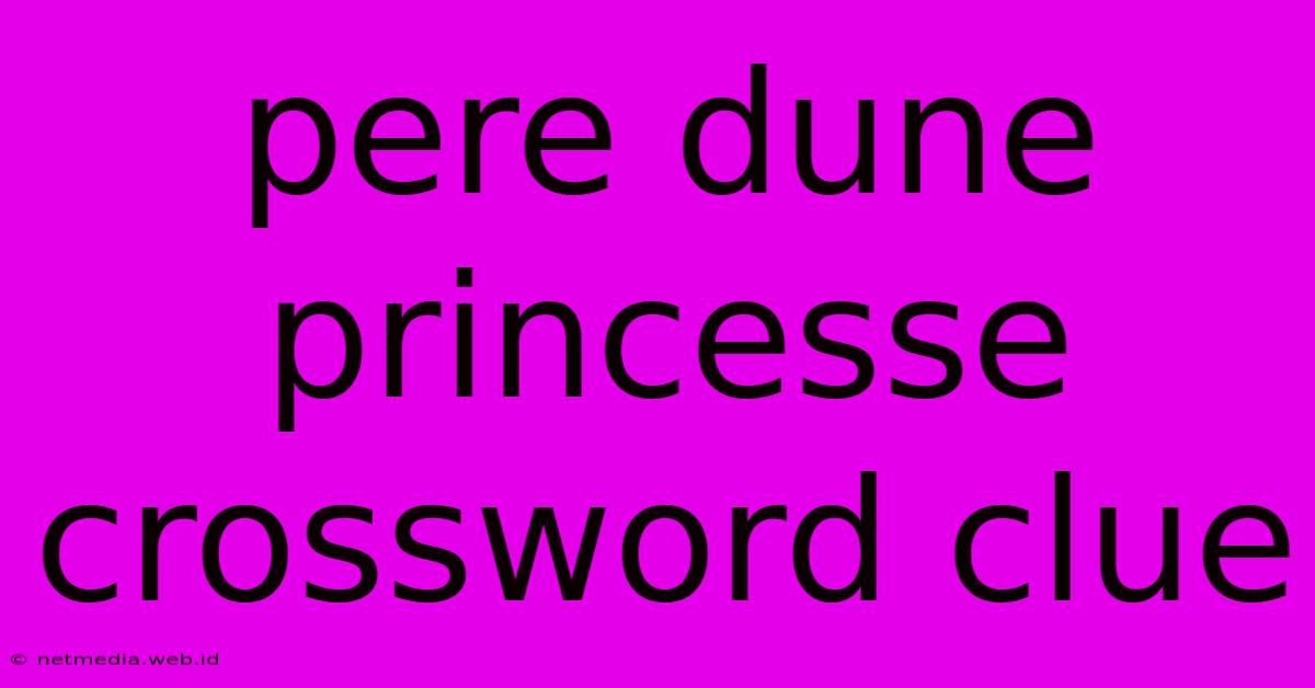 Pere Dune Princesse Crossword Clue