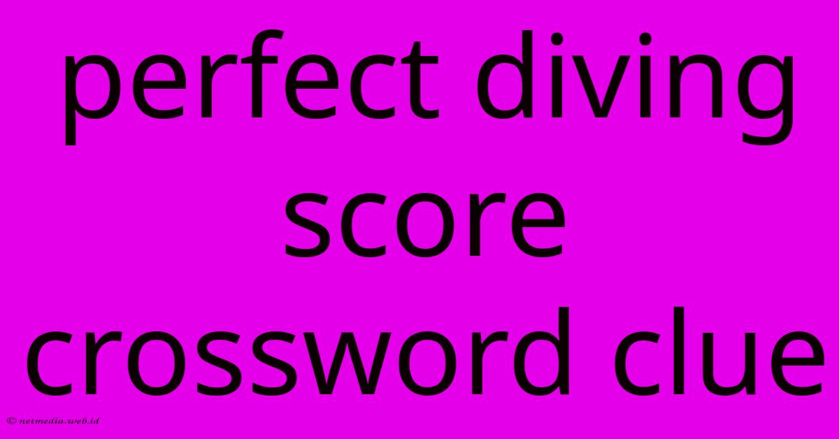 Perfect Diving Score Crossword Clue Perfect Diving Score Crossword Clue