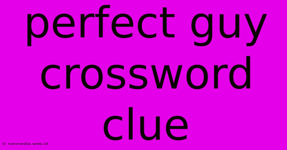 Perfect Guy Crossword Clue