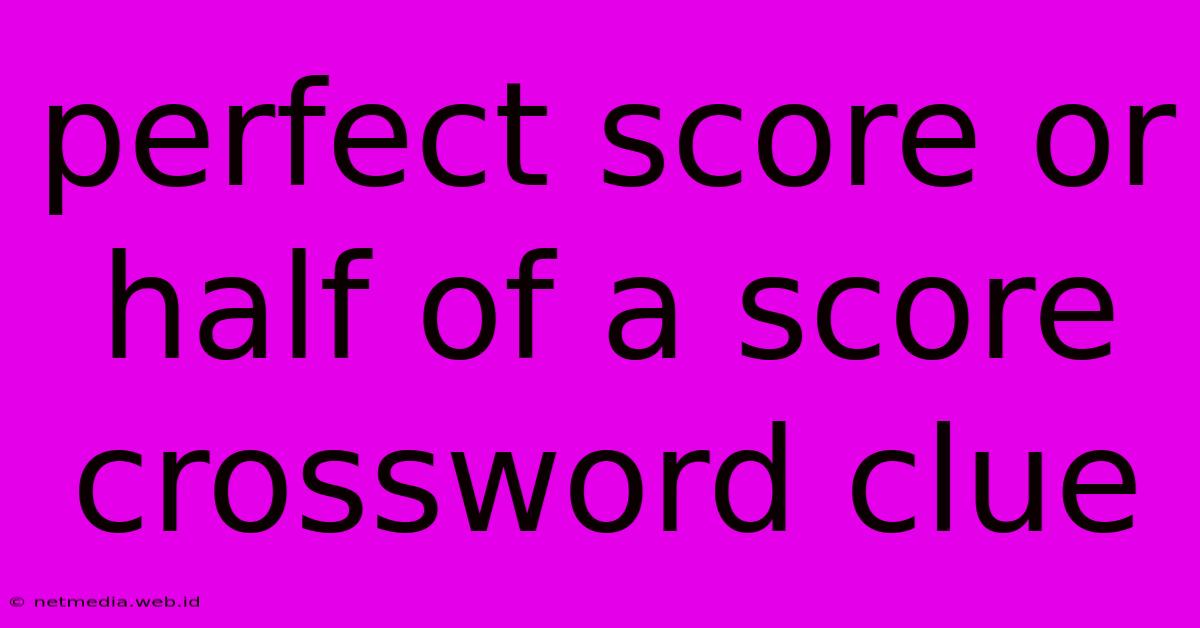 Perfect Score Or Half Of A Score Crossword Clue