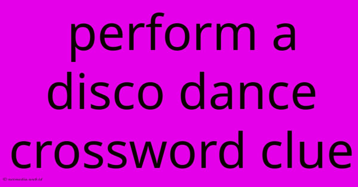 Perform A Disco Dance Crossword Clue Perform A Disco Dance Crossword Clue