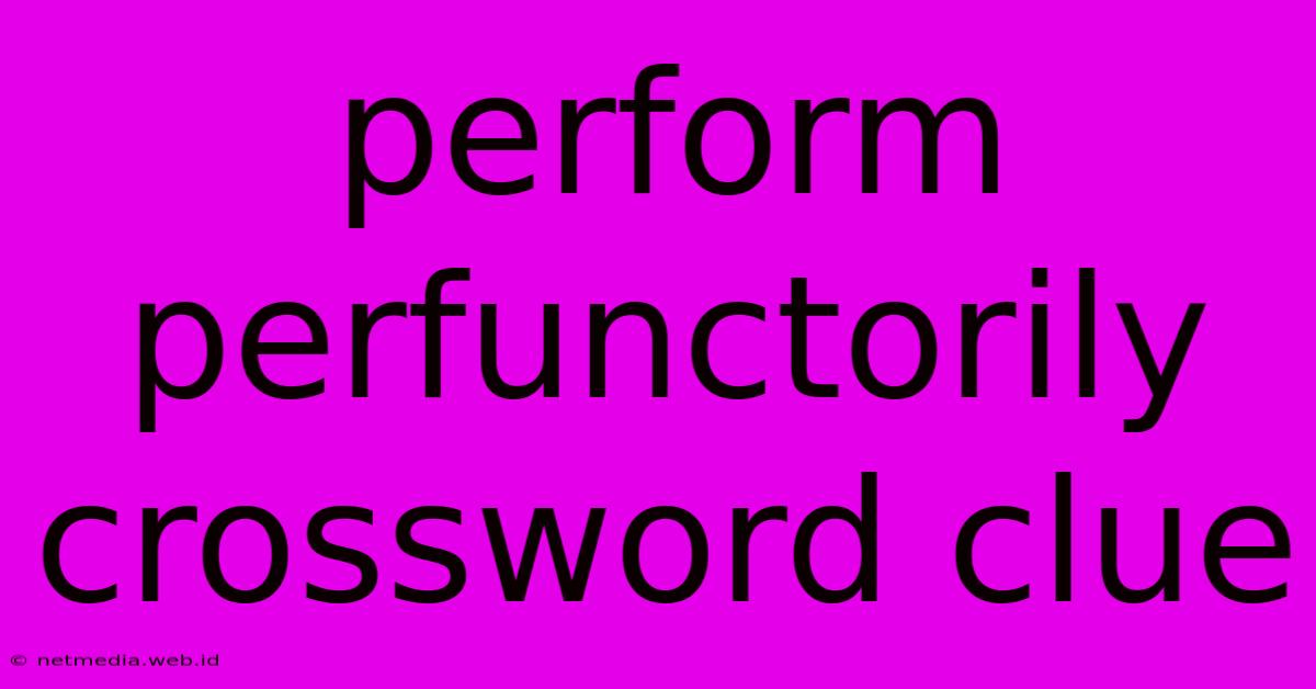 Perform Perfunctorily Crossword Clue