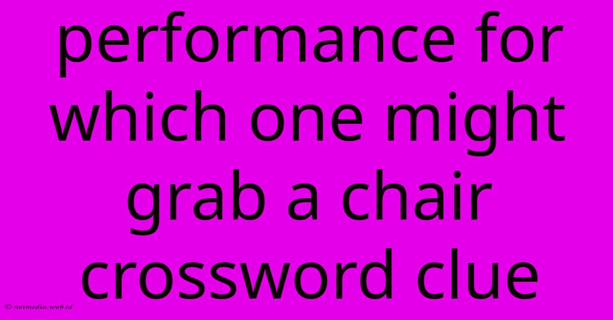 Performance For Which One Might Grab A Chair Crossword Clue Performance For Which One Might Grab A Chair Crossword Clue