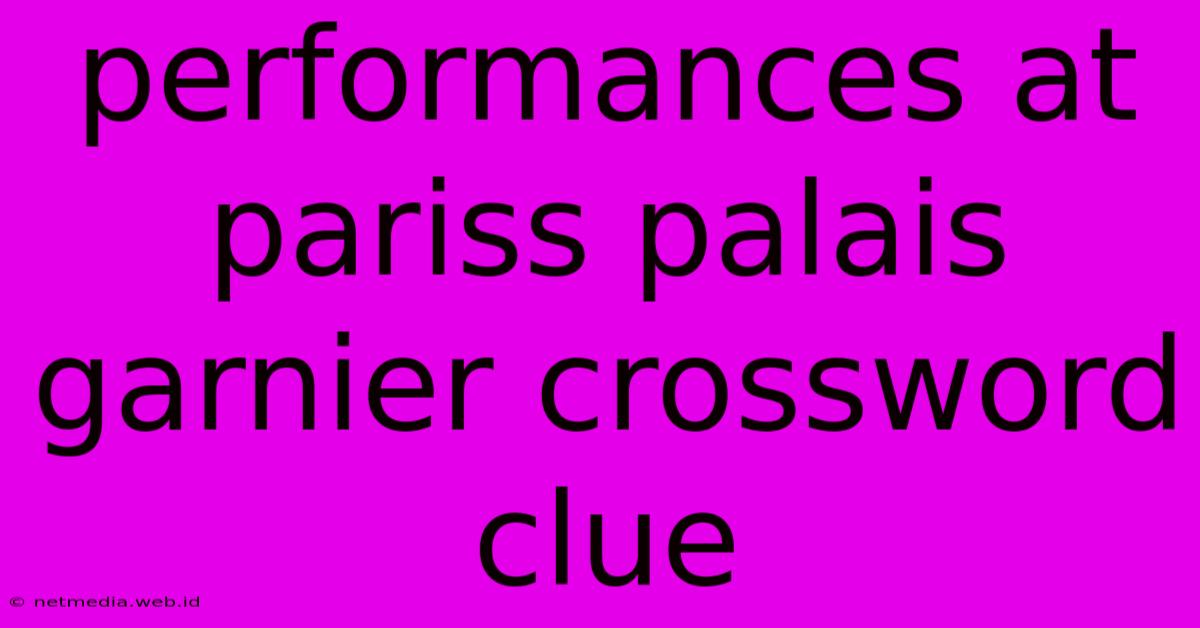 Performances At Pariss Palais Garnier Crossword Clue