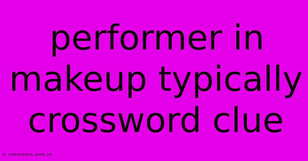 Performer In Makeup Typically Crossword Clue