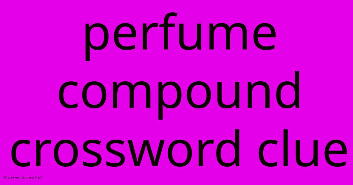Perfume Compound Crossword Clue Perfume Compound Crossword Clue