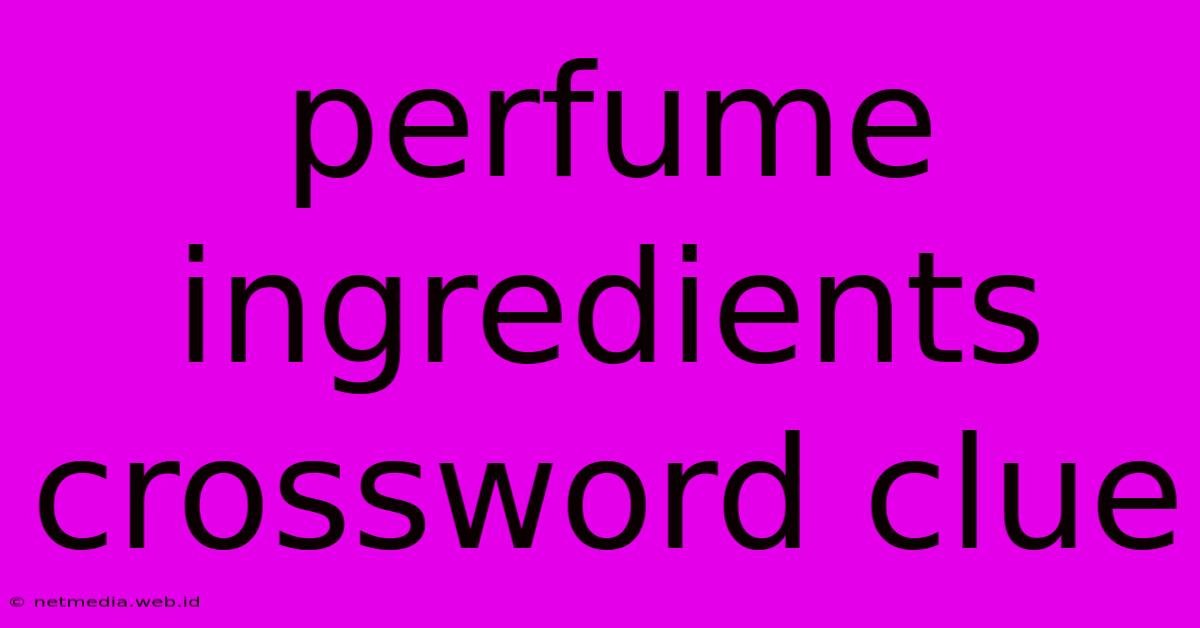 Perfume Ingredients Crossword Clue