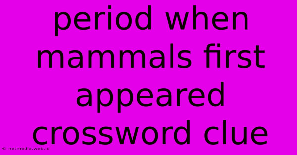 Period When Mammals First Appeared Crossword Clue