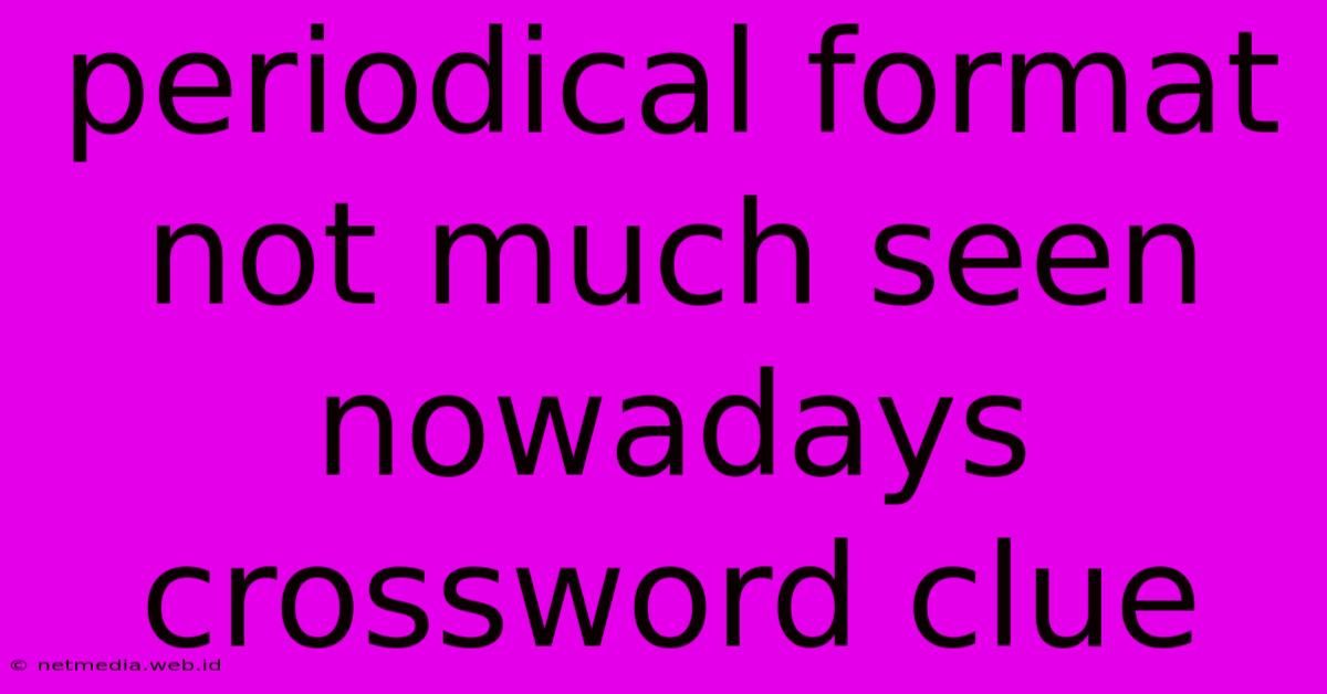 Periodical Format Not Much Seen Nowadays Crossword Clue