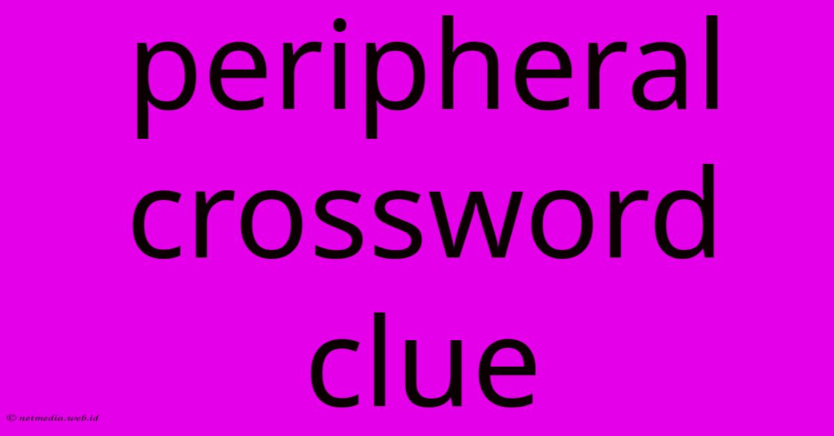 Peripheral Crossword Clue Peripheral Crossword Clue