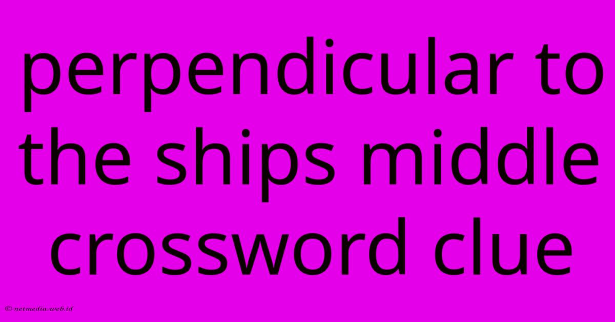 Perpendicular To The Ships Middle Crossword Clue Perpendicular To The Ships Middle Crossword Clue