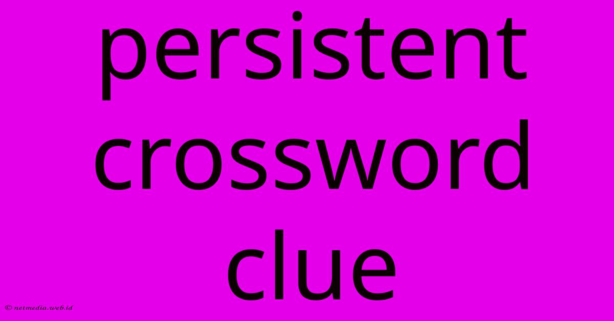Persistent Crossword Clue Persistent Crossword Clue