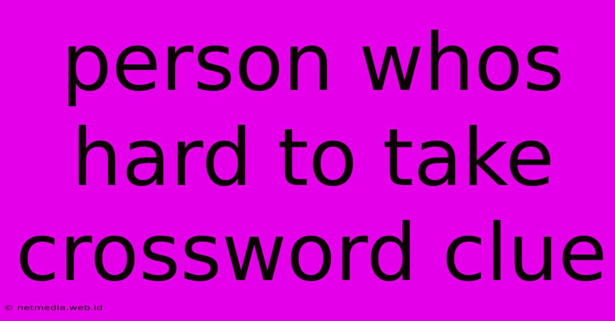 Person Whos Hard To Take Crossword Clue