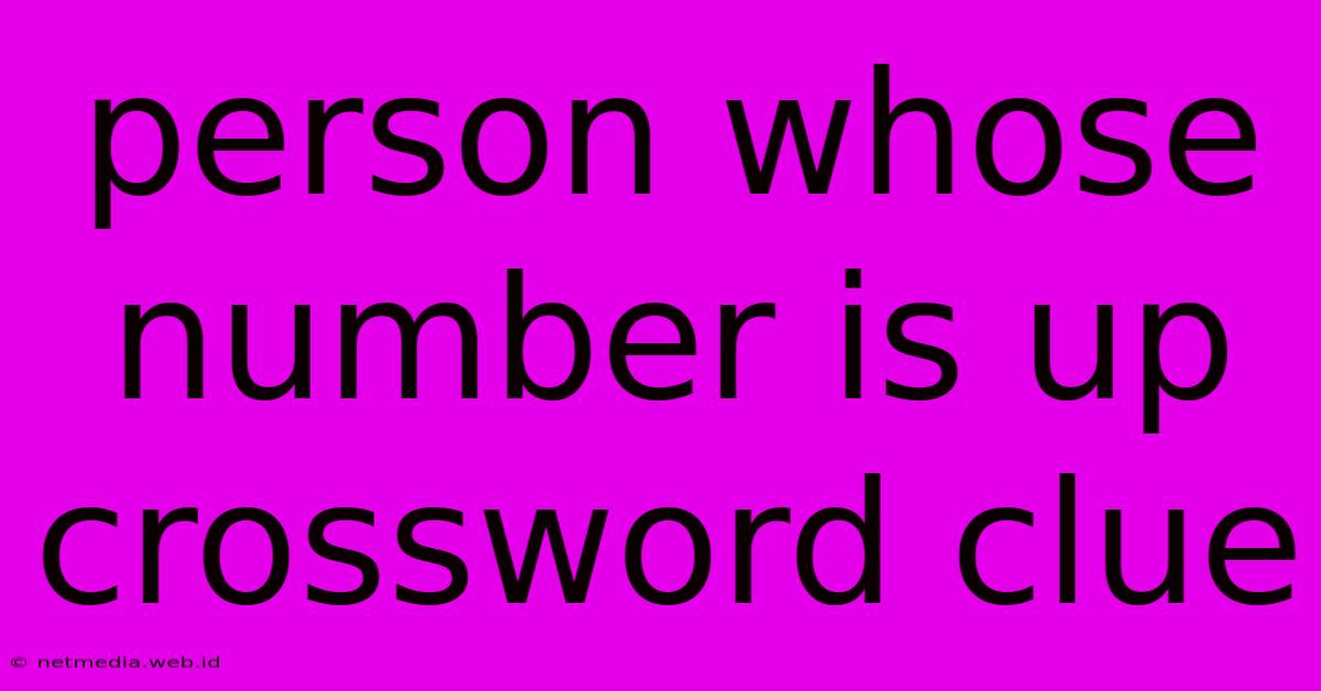 Person Whose Number Is Up Crossword Clue