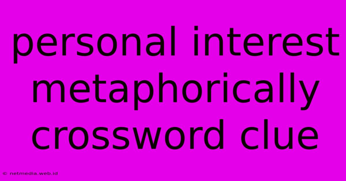 Personal Interest Metaphorically Crossword Clue