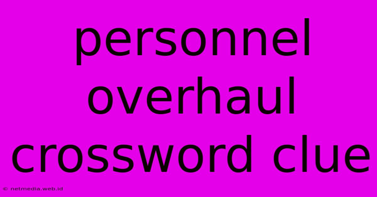 Personnel Overhaul Crossword Clue