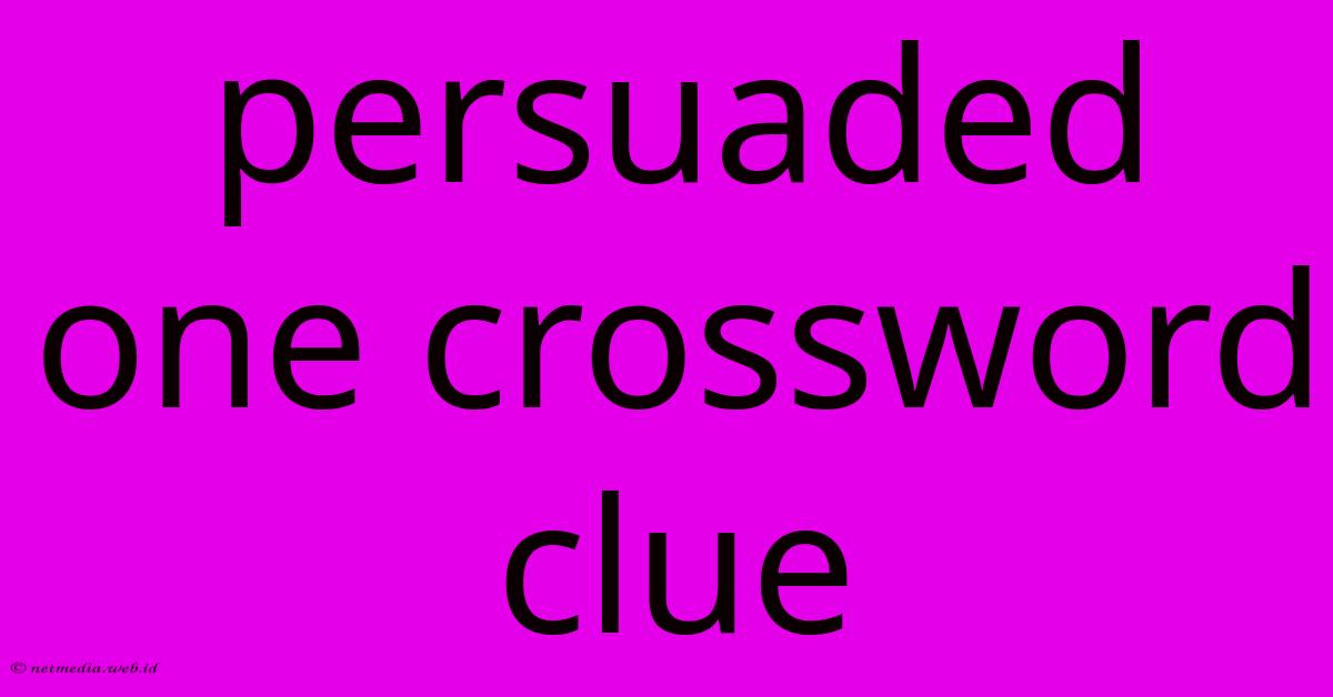 Persuaded One Crossword Clue