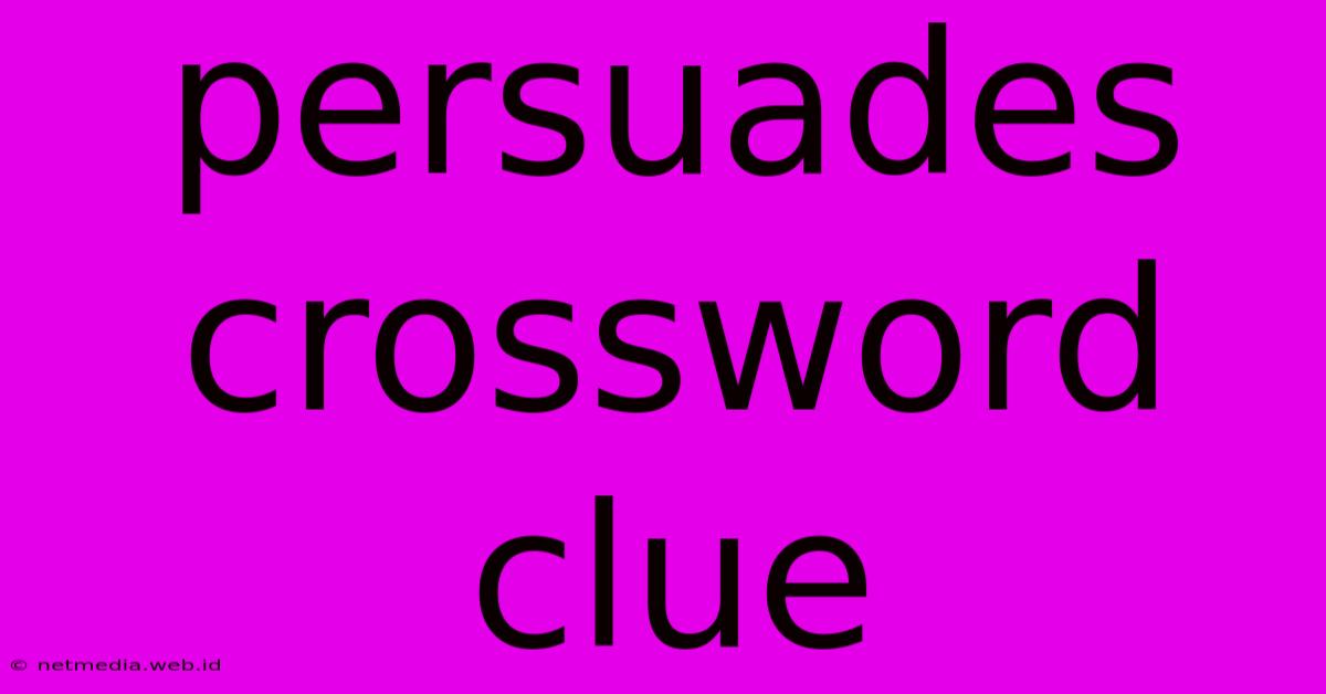 Persuades Crossword Clue