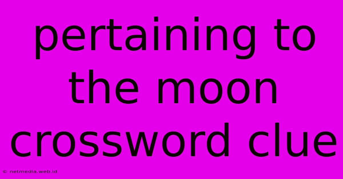 Pertaining To The Moon Crossword Clue