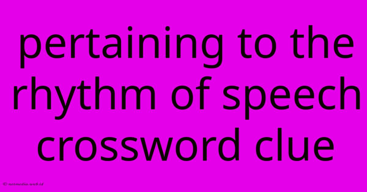 Pertaining To The Rhythm Of Speech Crossword Clue