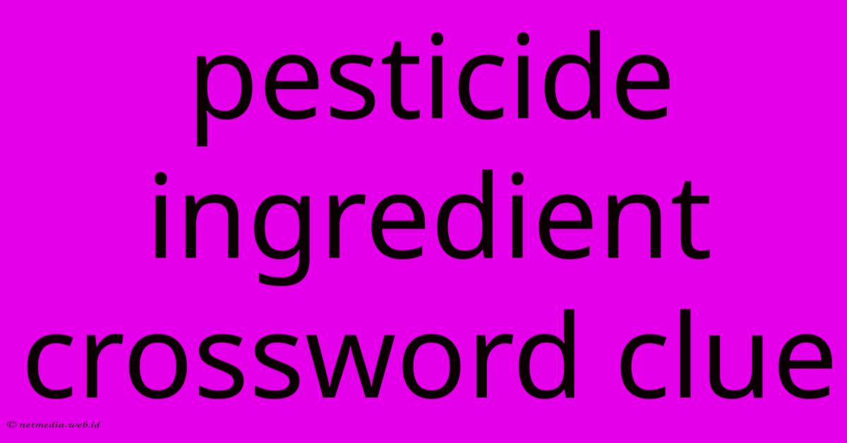 Pesticide Ingredient Crossword Clue