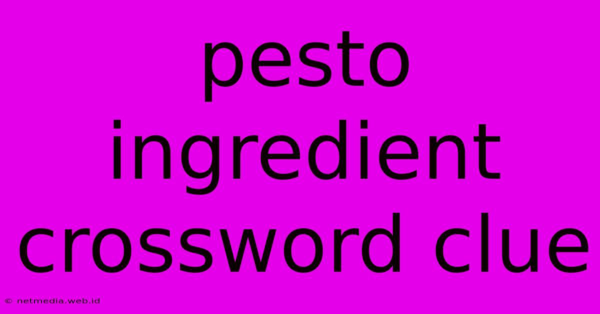 Pesto Ingredient Crossword Clue