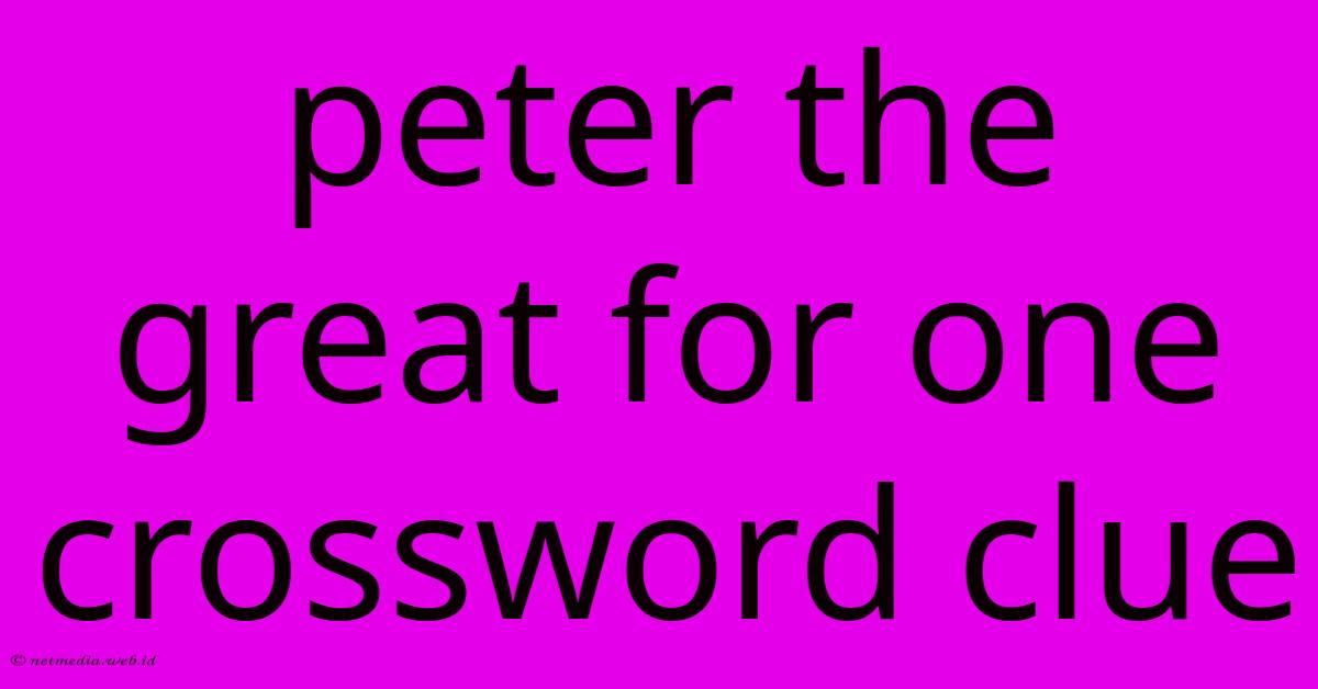 Peter The Great For One Crossword Clue