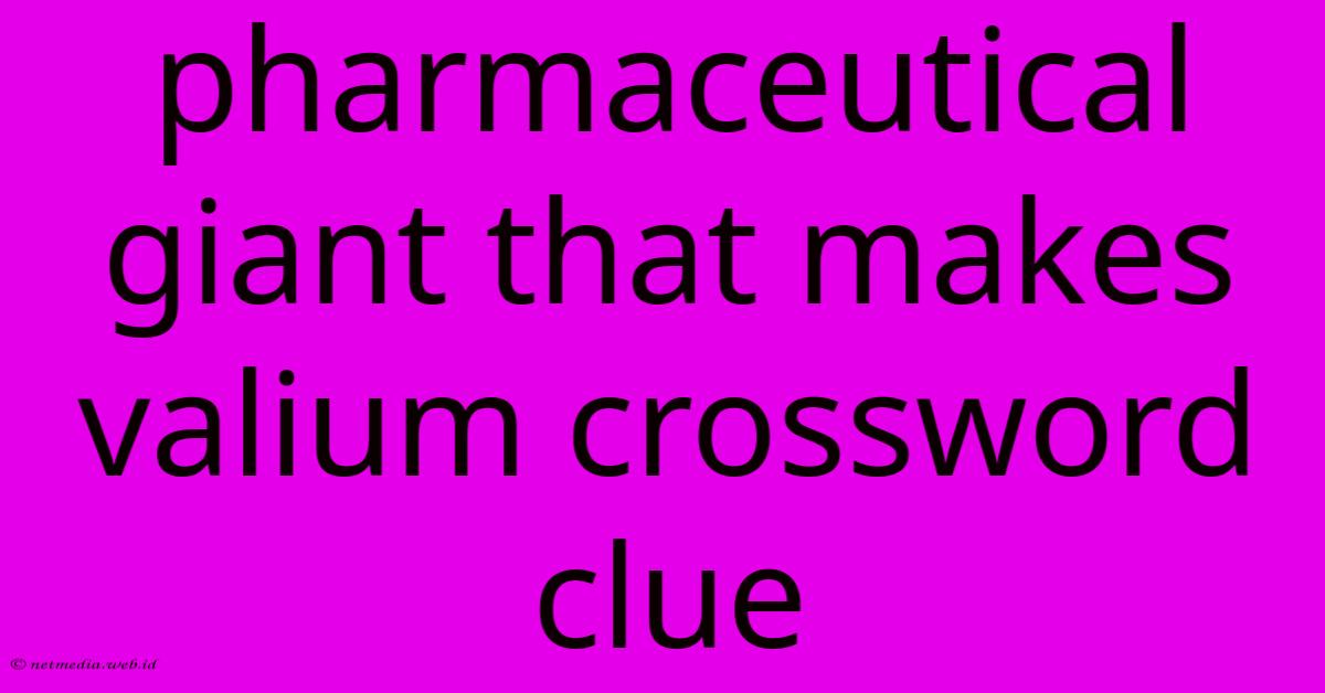 Pharmaceutical Giant That Makes Valium Crossword Clue