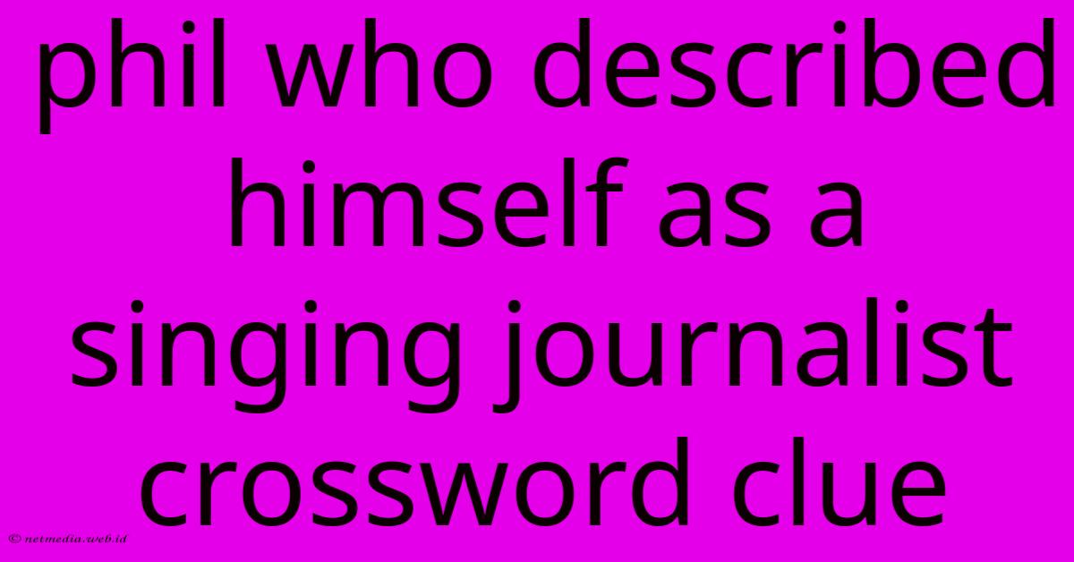 Phil Who Described Himself As A Singing Journalist Crossword Clue