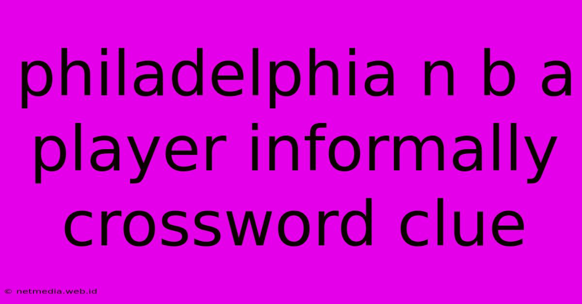 Philadelphia N B A Player Informally Crossword Clue