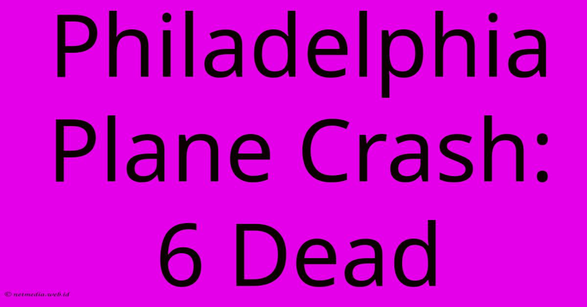 Philadelphia Plane Crash: 6 Dead