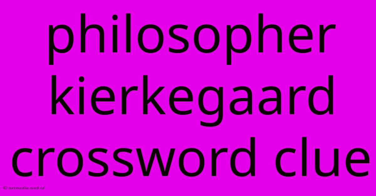 Philosopher Kierkegaard Crossword Clue