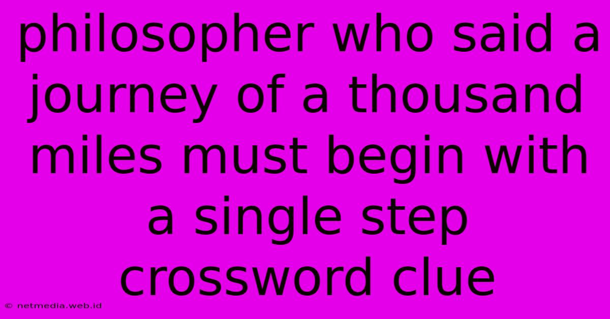 Philosopher Who Said A Journey Of A Thousand Miles Must Begin With A Single Step Crossword Clue