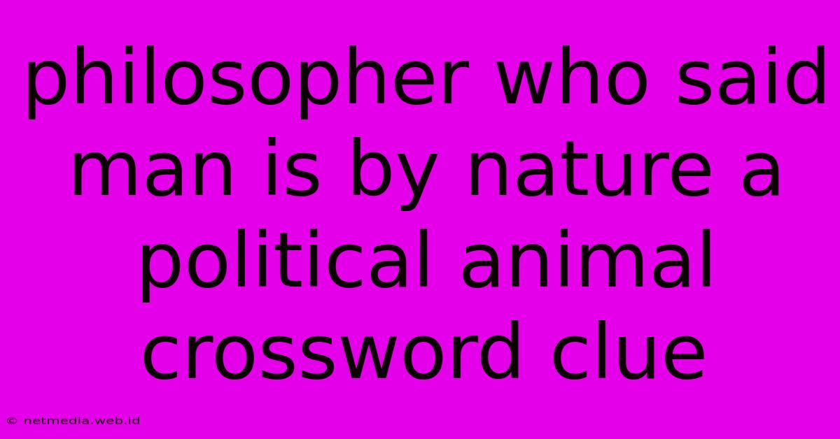 Philosopher Who Said Man Is By Nature A Political Animal Crossword Clue