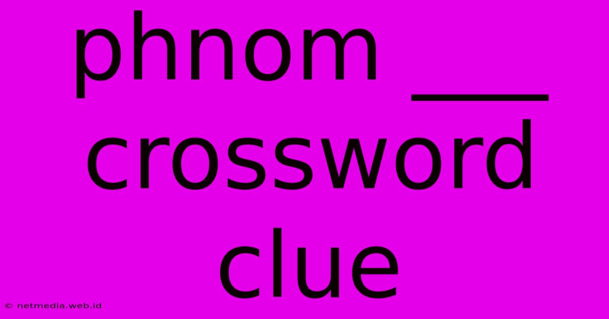 Phnom ___ Crossword Clue