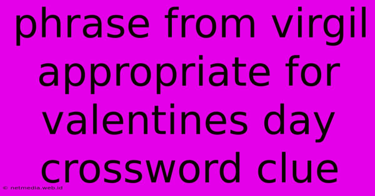 Phrase From Virgil Appropriate For Valentines Day Crossword Clue