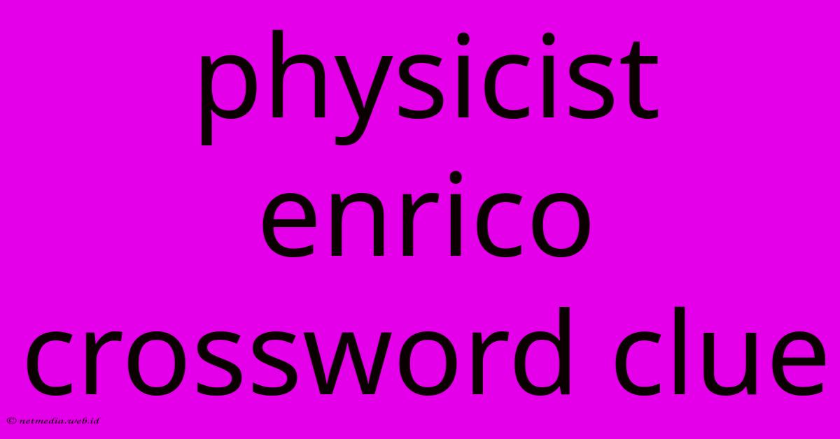 Physicist Enrico Crossword Clue