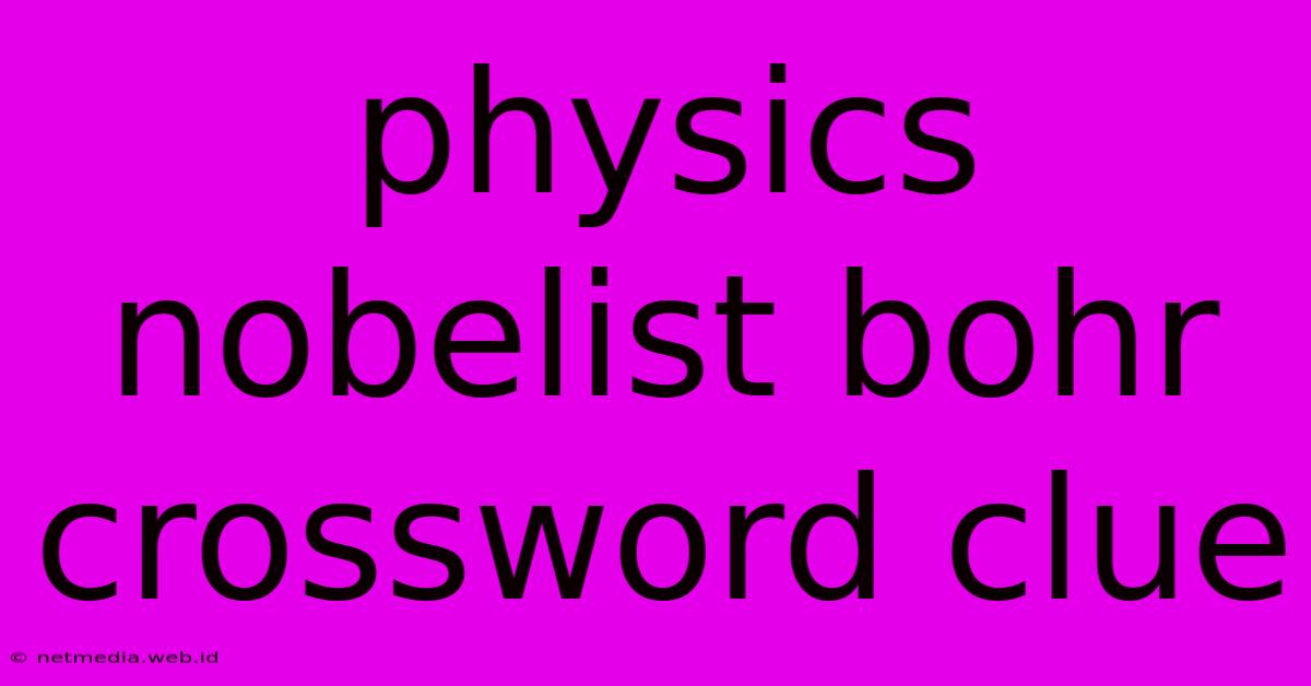 Physics Nobelist Bohr Crossword Clue