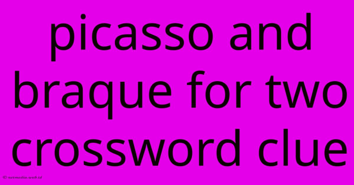 Picasso And Braque For Two Crossword Clue