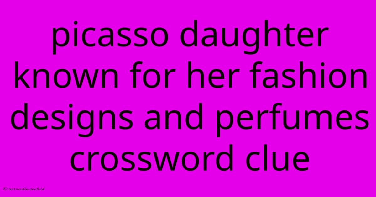 Picasso Daughter Known For Her Fashion Designs And Perfumes Crossword Clue