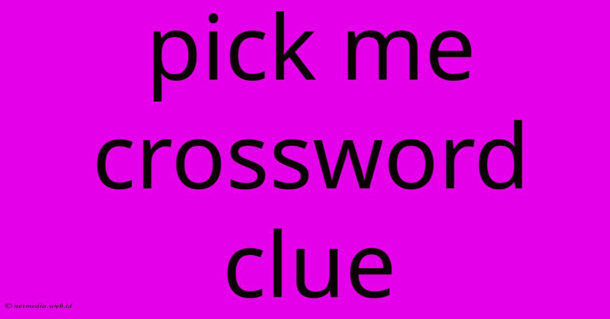 Pick Me Crossword Clue Pick Me Crossword Clue