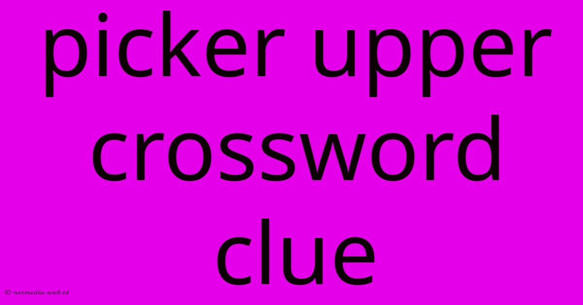 Picker Upper Crossword Clue