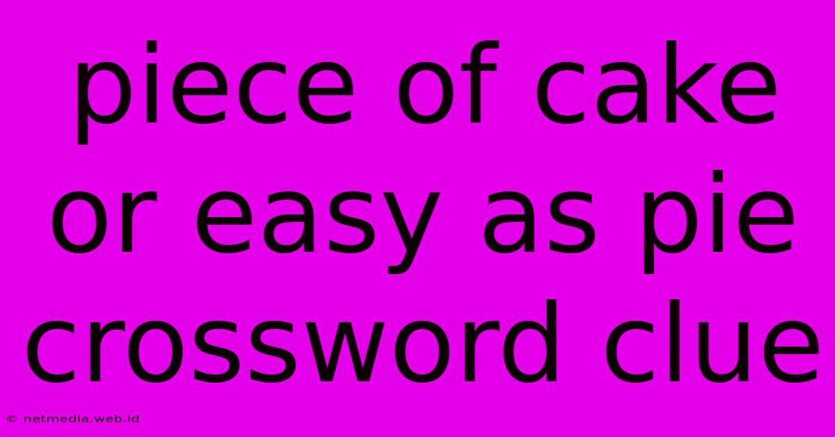 Piece Of Cake Or Easy As Pie Crossword Clue