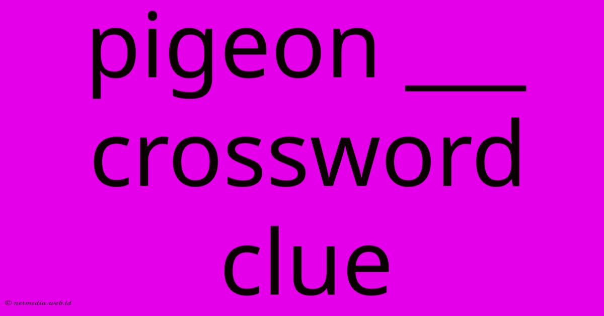 Pigeon ___ Crossword Clue Pigeon ___ Crossword Clue