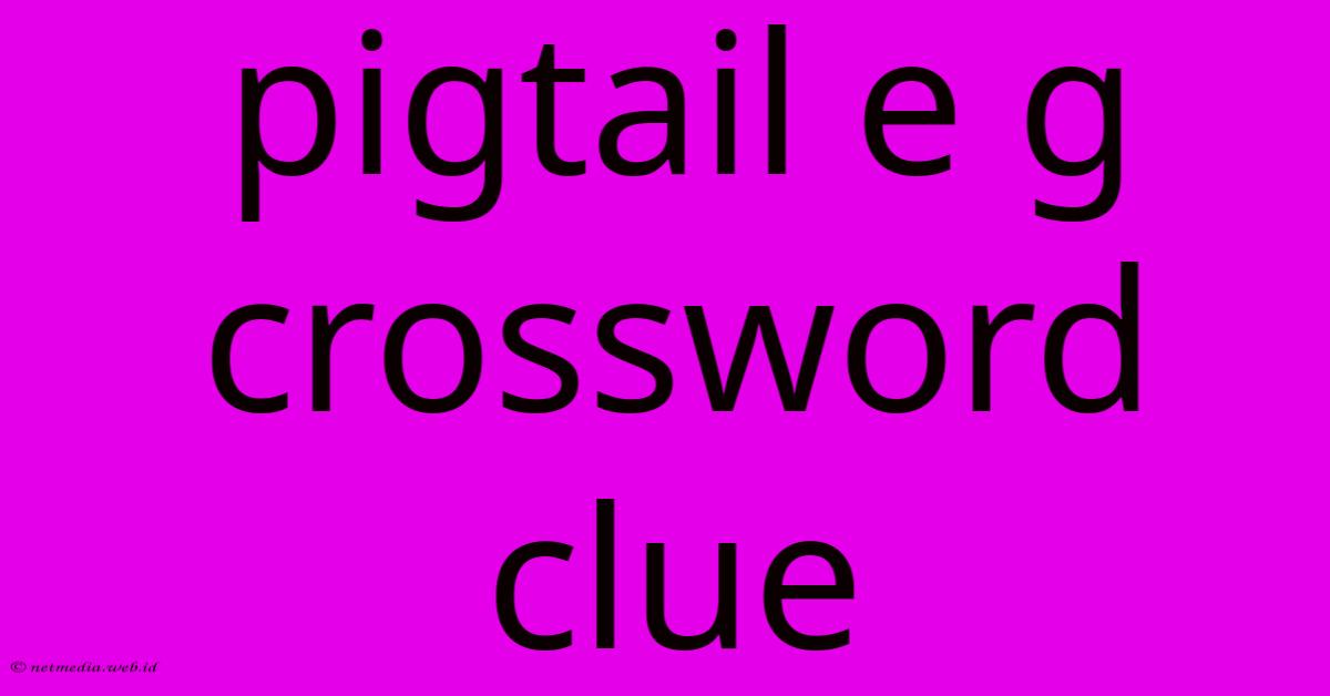 Pigtail E G Crossword Clue Pigtail E G Crossword Clue
