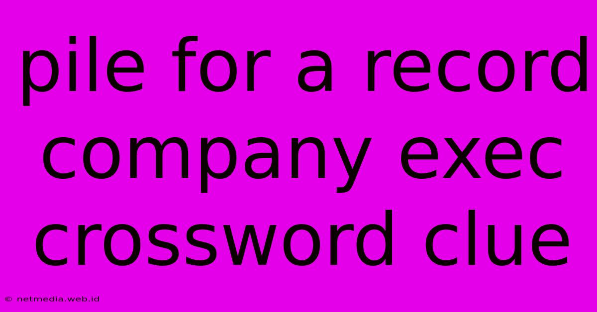 Pile For A Record Company Exec Crossword Clue