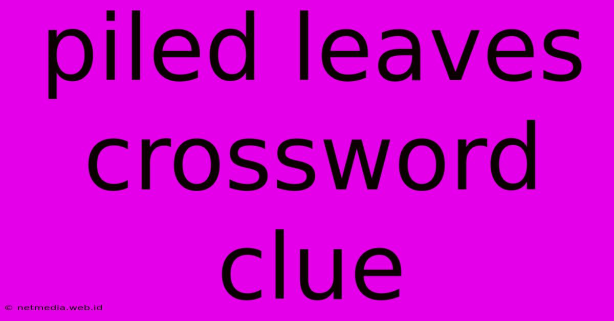 Piled Leaves Crossword Clue