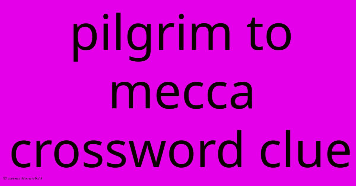 Pilgrim To Mecca Crossword Clue Pilgrim To Mecca Crossword Clue