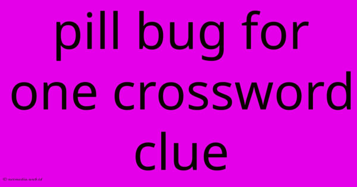 Pill Bug For One Crossword Clue